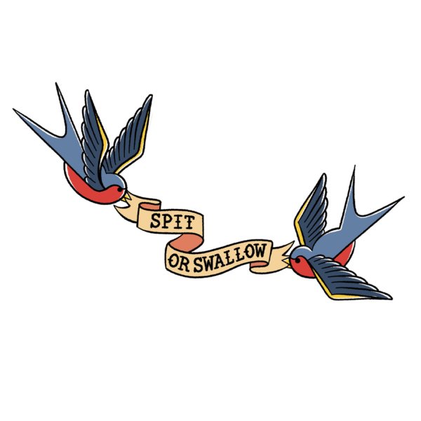 A tattoo-style set of swallows, holding a banner that says "Spit or Swallow".